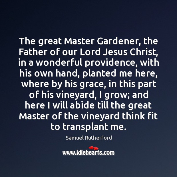 The great Master Gardener, the Father of our Lord Jesus Christ, in Samuel Rutherford Picture Quote