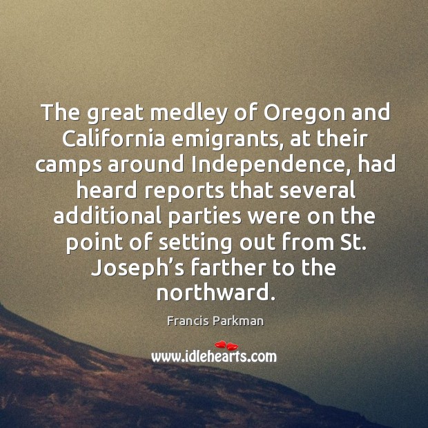 The great medley of oregon and california emigrants Francis Parkman Picture Quote