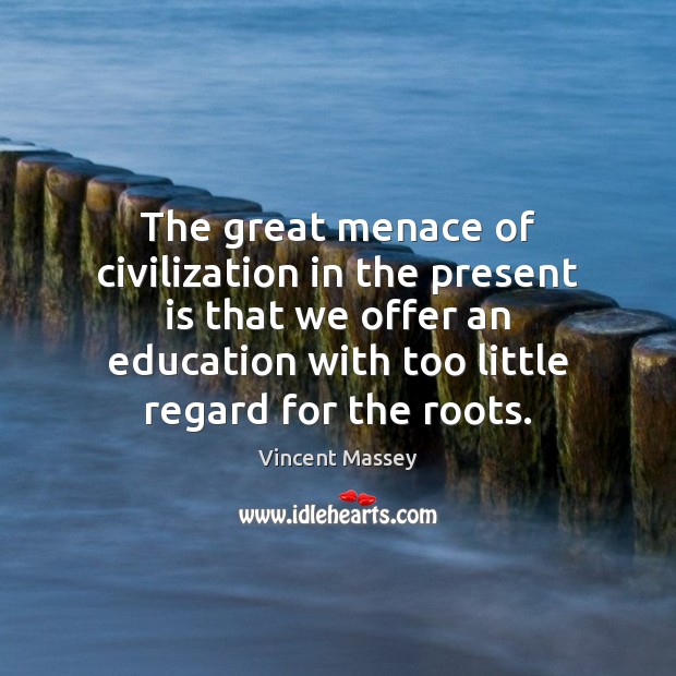 The great menace of civilization in the present is that we offer Vincent Massey Picture Quote