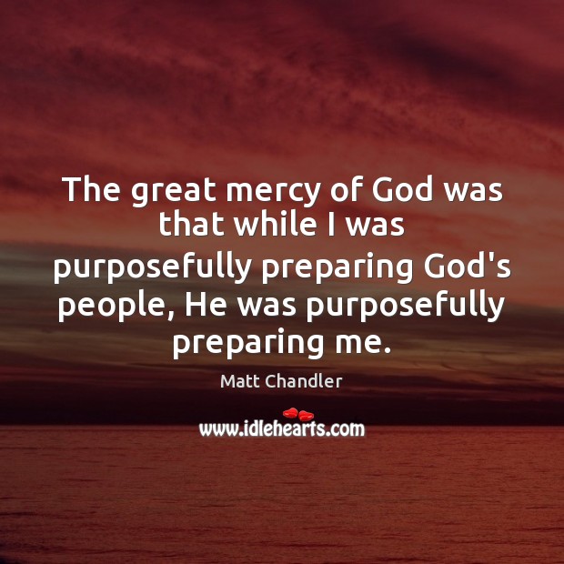 The great mercy of God was that while I was purposefully preparing Image