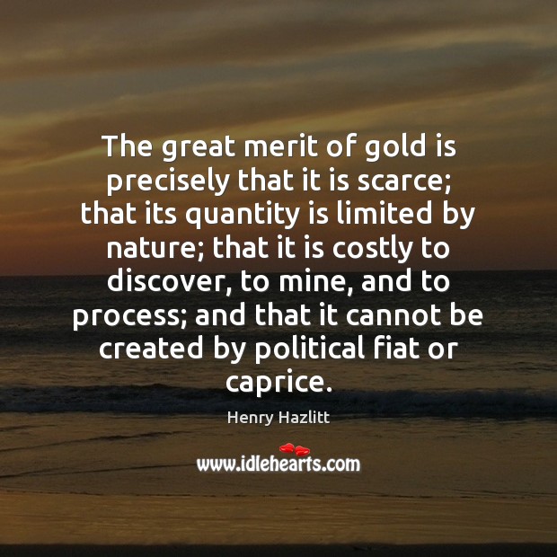 The great merit of gold is precisely that it is scarce; that Image