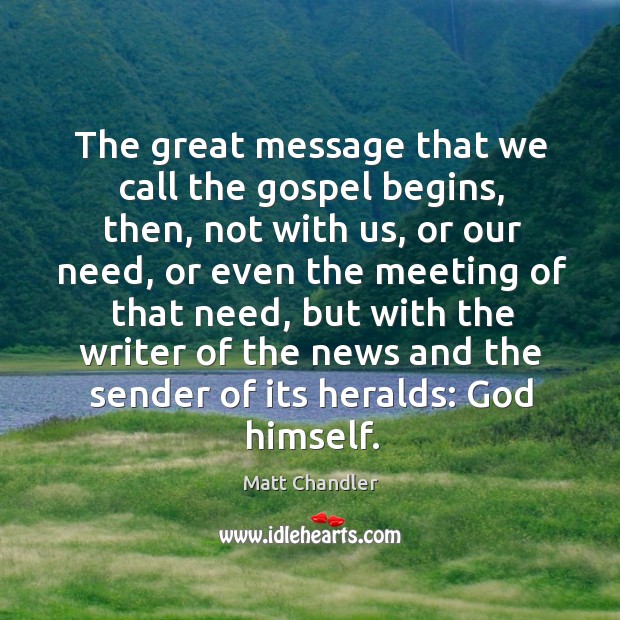 The great message that we call the gospel begins, then, not with Matt Chandler Picture Quote