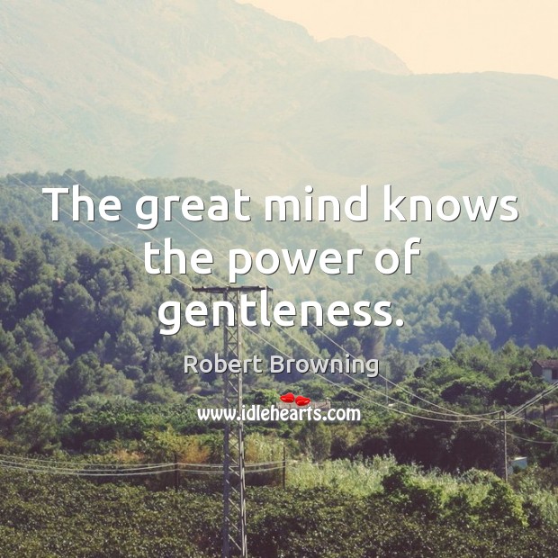 The great mind knows the power of gentleness. Image