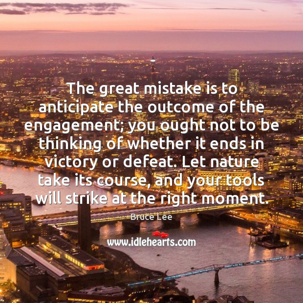 The great mistake is to anticipate the outcome of the engagement; you Mistake Quotes Image