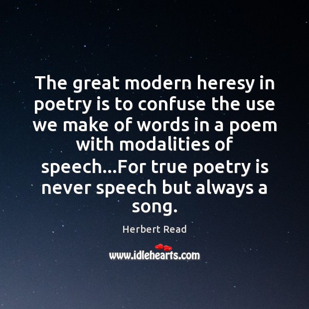 The great modern heresy in poetry is to confuse the use we Image