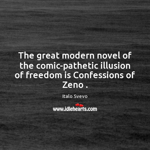 The great modern novel of the comic-pathetic illusion of freedom is Confessions of Zeno . Freedom Quotes Image