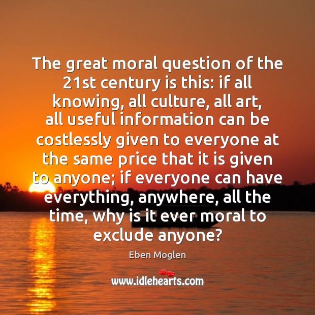 The great moral question of the 21st century is this: if all Eben Moglen Picture Quote