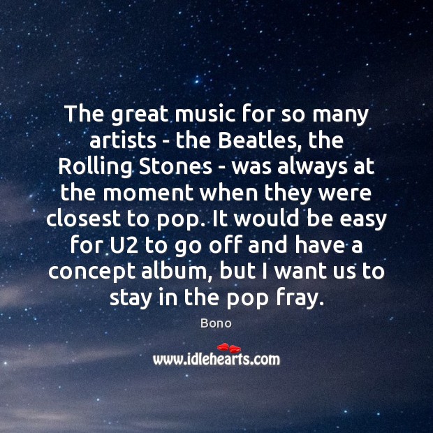 The great music for so many artists – the Beatles, the Rolling Bono Picture Quote