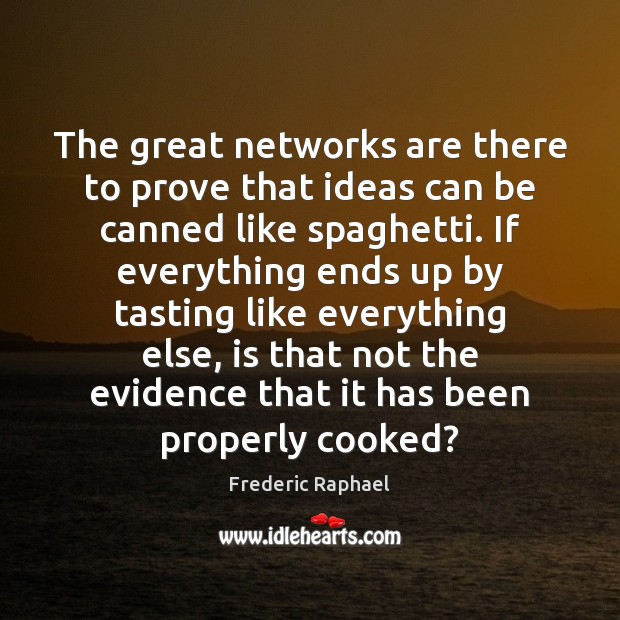 The great networks are there to prove that ideas can be canned Frederic Raphael Picture Quote