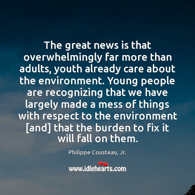 The great news is that overwhelmingly far more than adults, youth already Philippe Cousteau, Jr. Picture Quote