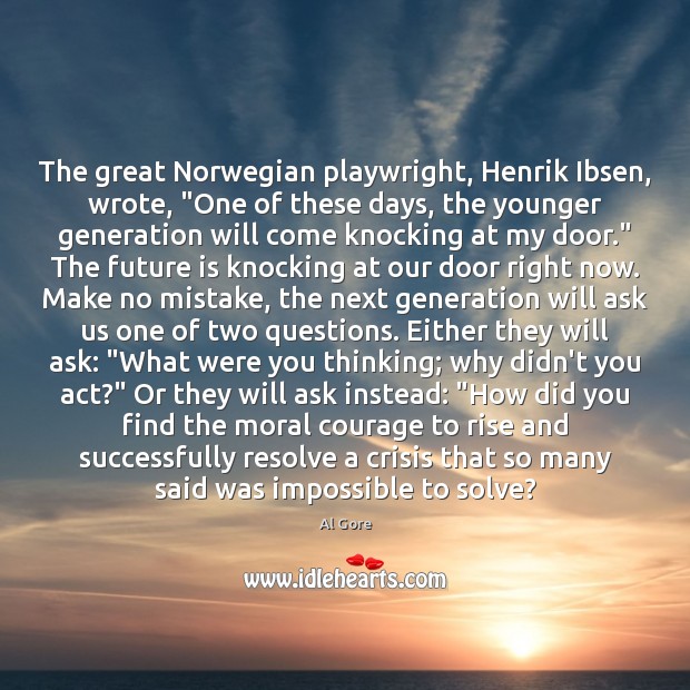 The great Norwegian playwright, Henrik Ibsen, wrote, “One of these days, the Al Gore Picture Quote