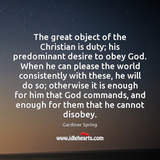The great object of the Christian is duty; his predominant desire to Gardiner Spring Picture Quote