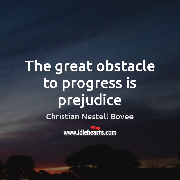 The great obstacle to progress is prejudice Christian Nestell Bovee Picture Quote