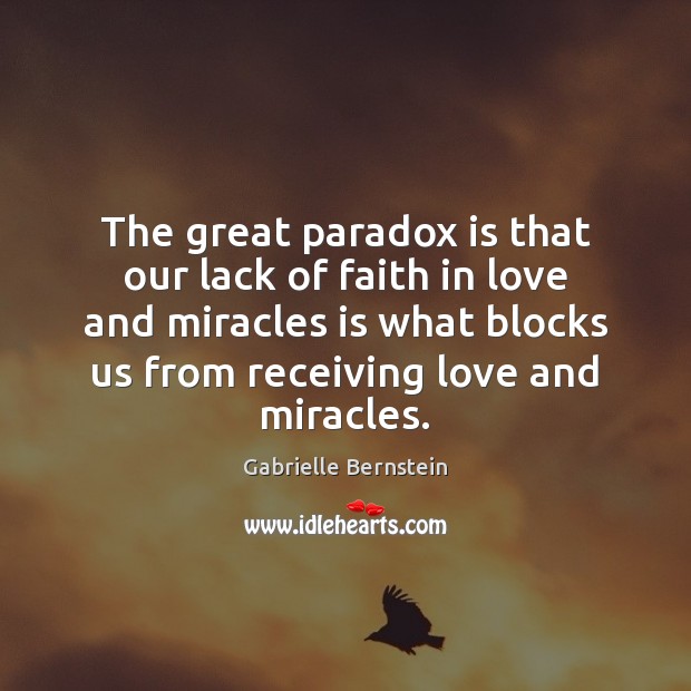 The great paradox is that our lack of faith in love and Gabrielle Bernstein Picture Quote