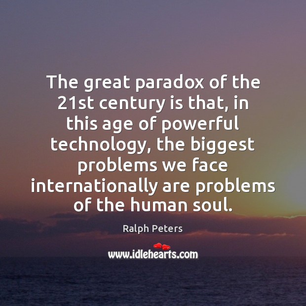 The great paradox of the 21st century is that, in this age Ralph Peters Picture Quote