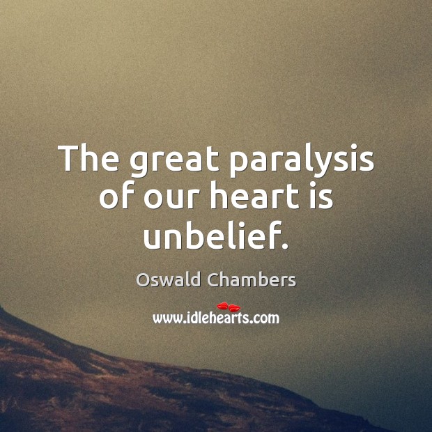The great paralysis of our heart is unbelief. Oswald Chambers Picture Quote