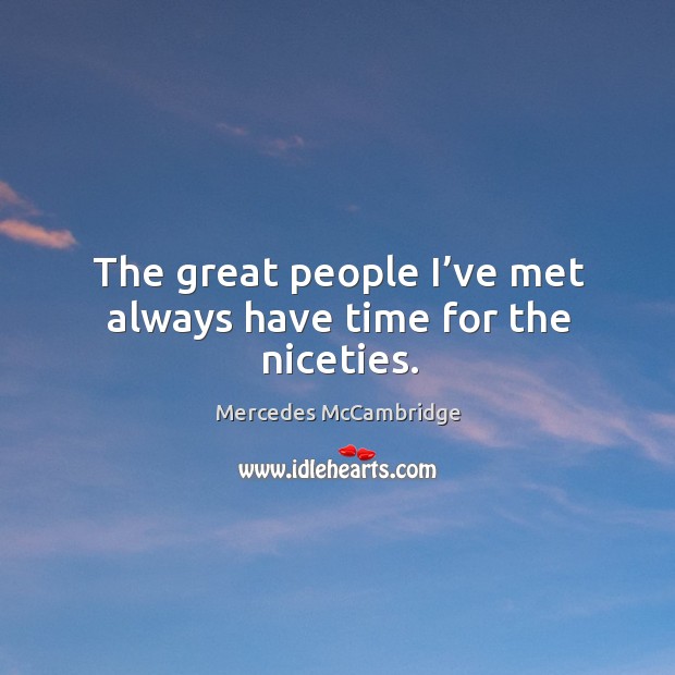 The great people I’ve met always have time for the niceties. Image