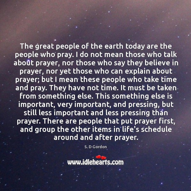 The great people of the earth today are the people who pray. S. D Gordon Picture Quote