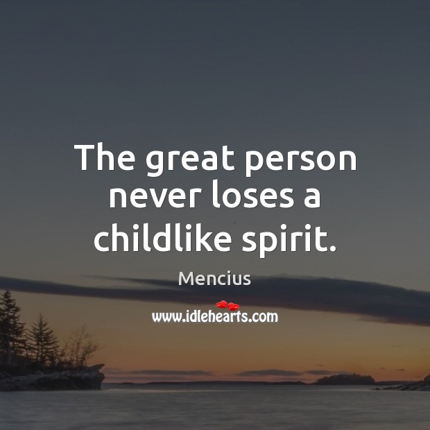 The great person never loses a childlike spirit. Mencius Picture Quote