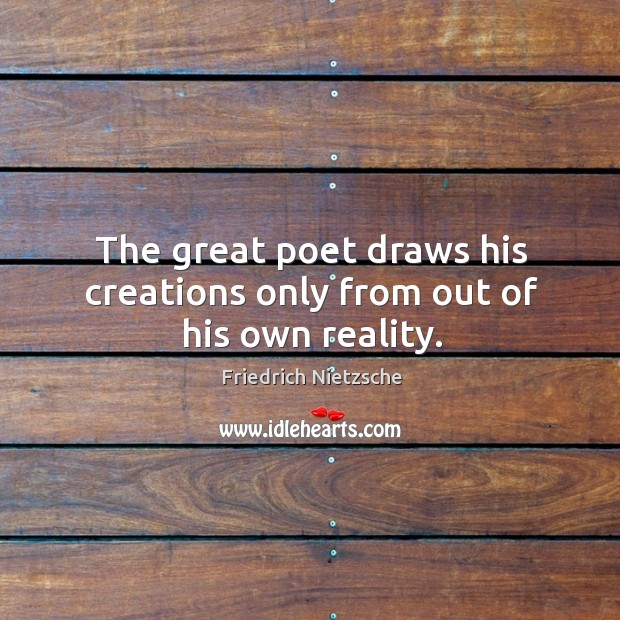 The great poet draws his creations only from out of his own reality. Image