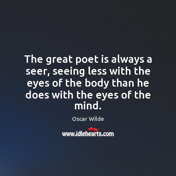 The great poet is always a seer, seeing less with the eyes Oscar Wilde Picture Quote