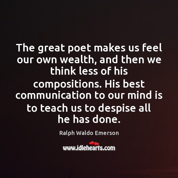 The great poet makes us feel our own wealth, and then we Image