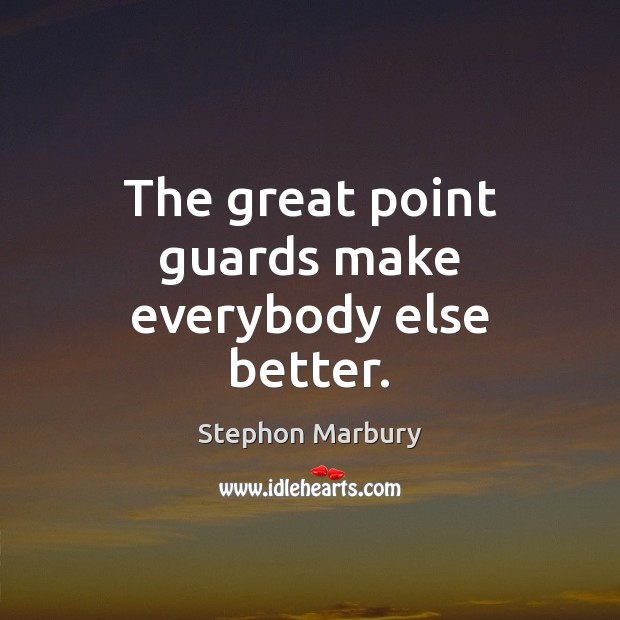 The great point guards make everybody else better. Stephon Marbury Picture Quote