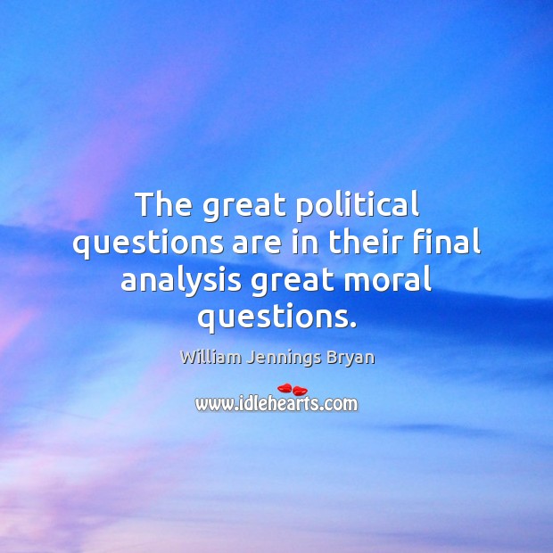 The great political questions are in their final analysis great moral questions. William Jennings Bryan Picture Quote