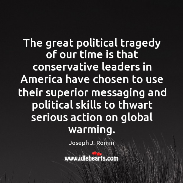 The great political tragedy of our time is that conservative leaders in Joseph J. Romm Picture Quote