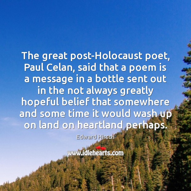 The great post-Holocaust poet, Paul Celan, said that a poem is a Edward Hirsch Picture Quote