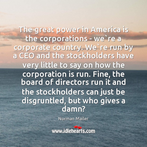 The great power in America is the corporations – we`re a Norman Mailer Picture Quote