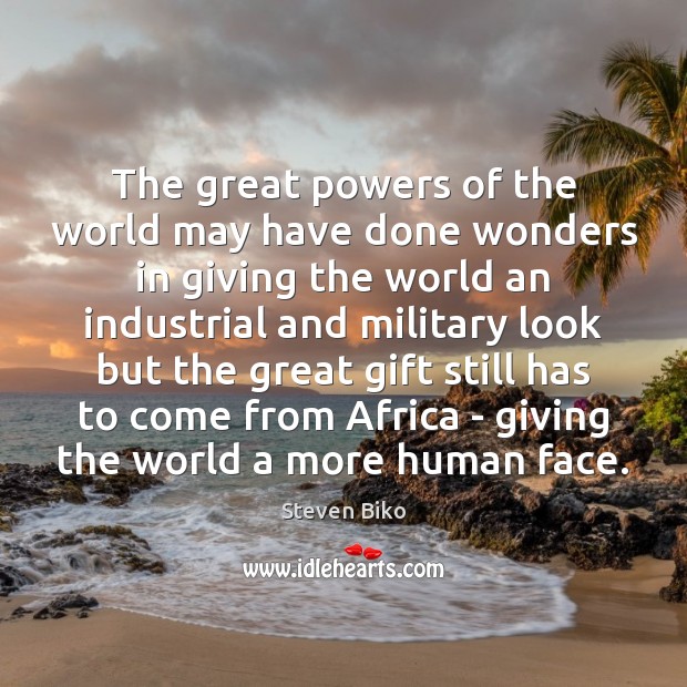 The great powers of the world may have done wonders in giving Steven Biko Picture Quote