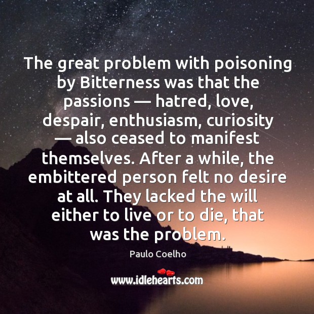 The great problem with poisoning by Bitterness was that the passions — hatred, Paulo Coelho Picture Quote