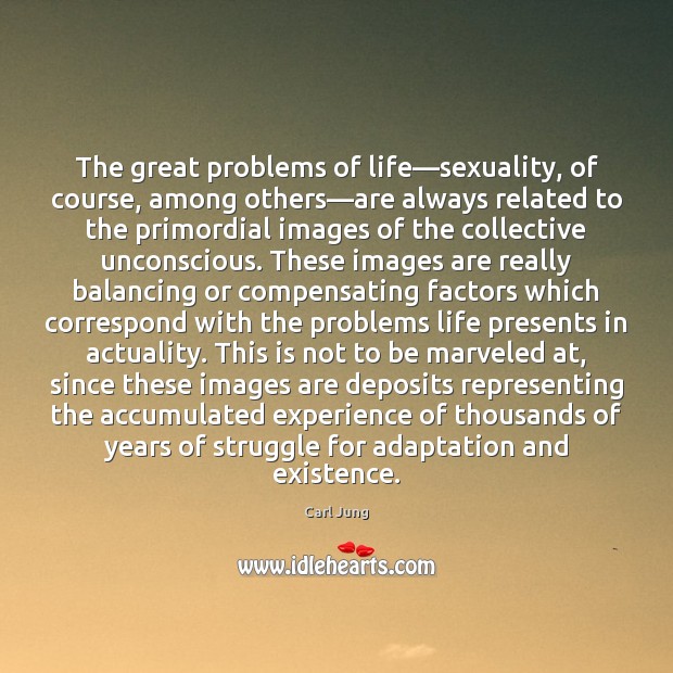 The great problems of life—sexuality, of course, among others—are always Image