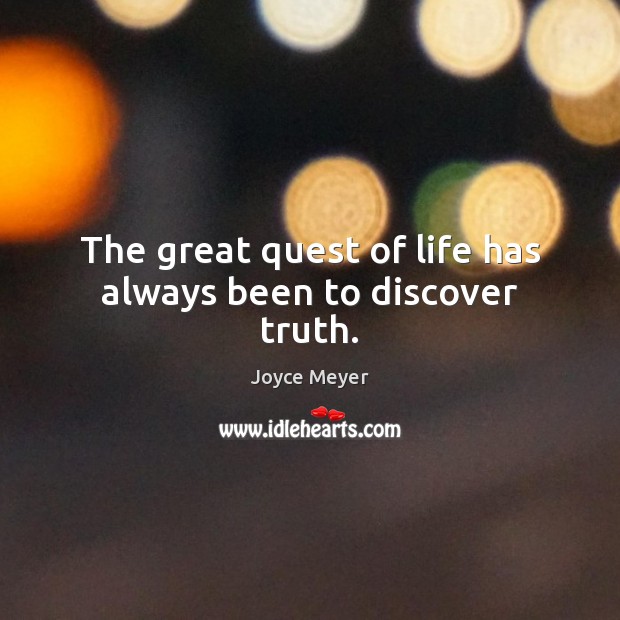 The great quest of life has always been to discover truth. Image