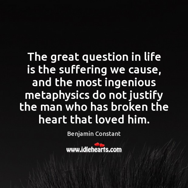 The great question in life is the suffering we cause, and the Benjamin Constant Picture Quote