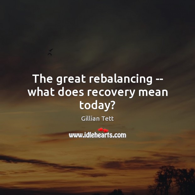 The great rebalancing — what does recovery mean today? Image