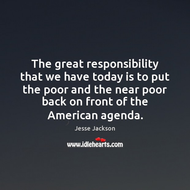 The great responsibility that we have today is to put the poor Image