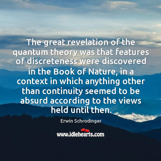 The great revelation of the quantum theory was that features of discreteness Erwin Schrodinger Picture Quote
