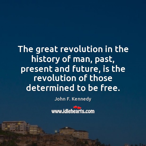 The great revolution in the history of man, past, present and future, John F. Kennedy Picture Quote