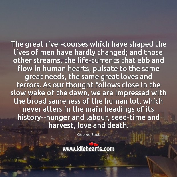 The great river-courses which have shaped the lives of men have hardly George Eliot Picture Quote