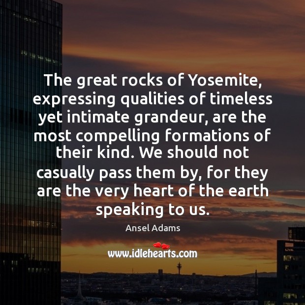 The great rocks of Yosemite, expressing qualities of timeless yet intimate grandeur, Ansel Adams Picture Quote