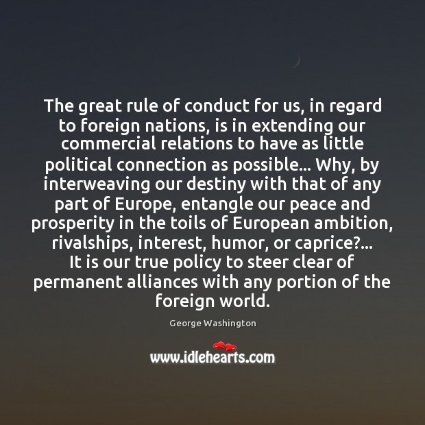 The great rule of conduct for us, in regard to foreign nations, 