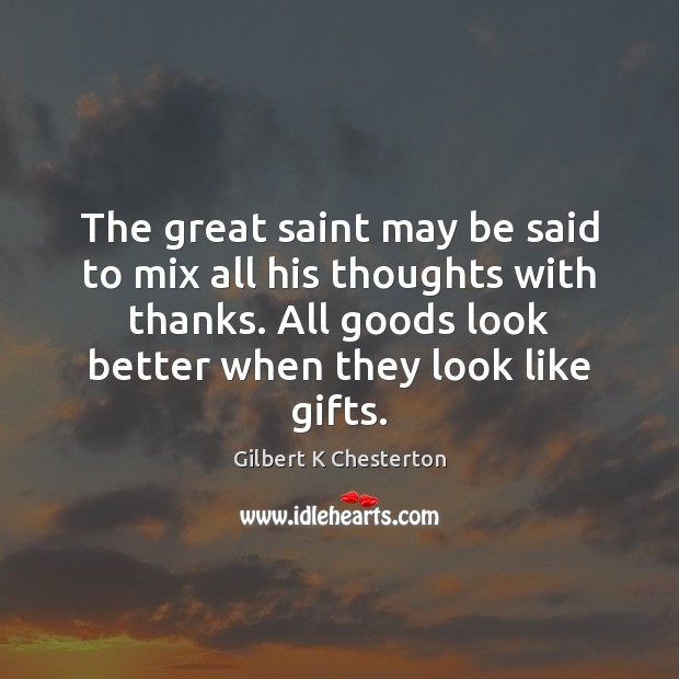 The great saint may be said to mix all his thoughts with Gilbert K Chesterton Picture Quote