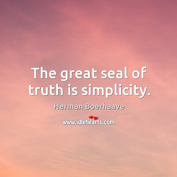 The great seal of truth is simplicity. Herman Boerhaave Picture Quote