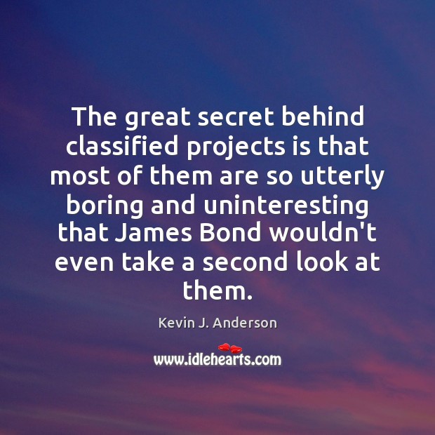The great secret behind classified projects is that most of them are Kevin J. Anderson Picture Quote