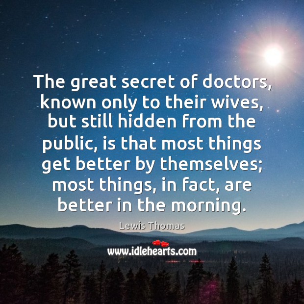 The great secret of doctors, known only to their wives, but still Lewis Thomas Picture Quote
