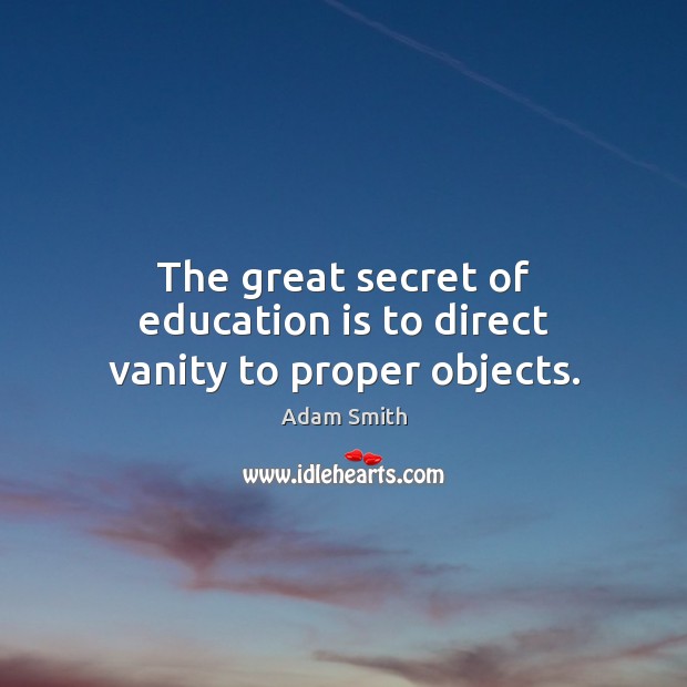 The great secret of education is to direct vanity to proper objects. Education Quotes Image