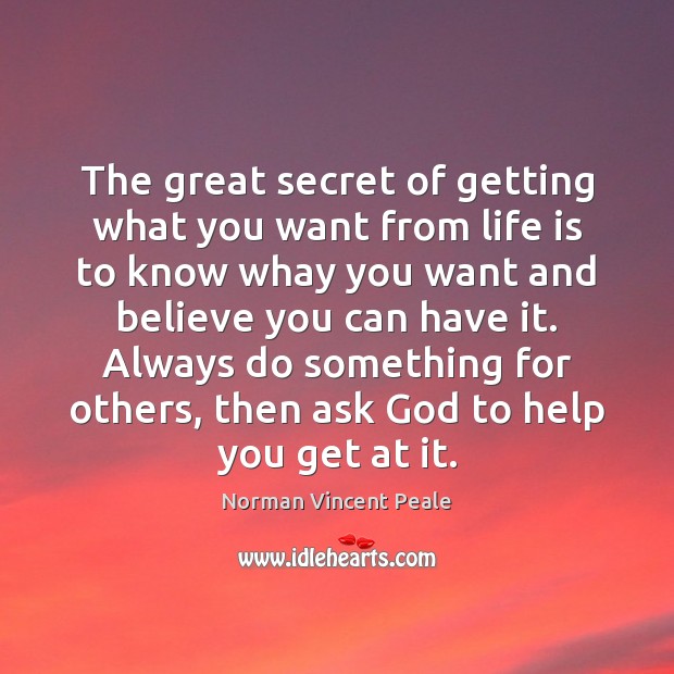 The great secret of getting what you want from life is to Norman Vincent Peale Picture Quote