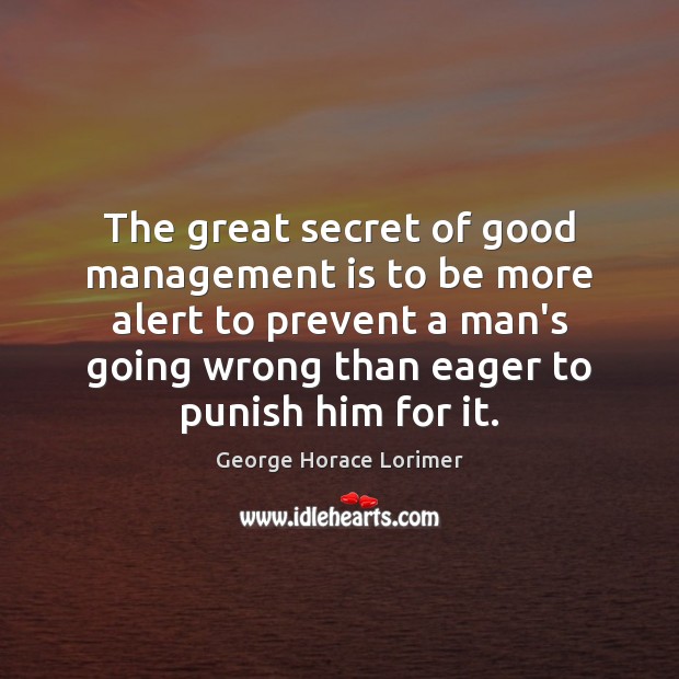 The great secret of good management is to be more alert to Secret Quotes Image